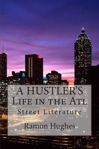 A HUSTLER's Life in the Atl A Hustler's Life in the Atl Takes the Readers on a Ride Through the Real Streets of Atlanta Around the Time When Crack First Hit the City