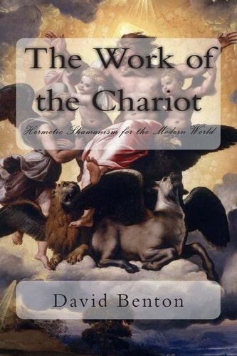 The Work of the Chariot Hermetic Shamanism for the Modern World