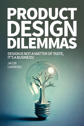 Product Design Dilemmas Design is Not a Matter of Taste, It's a Business!