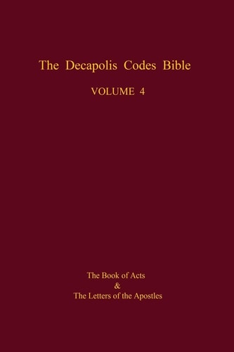 The Decapolis Codes Bible, Volume 4 The Book of Acts and the Letters of the Apostles