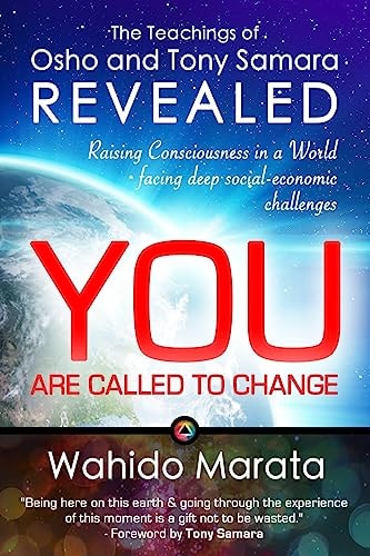The Teachings of Osho and Tony Samara Revealed - You Are Called To Change Raising Consciousness in a World Facing Deep Social-economic Challenges