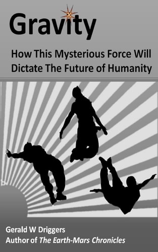 Gravity How This Mysterious Force Will Dictate The Future of Humanity