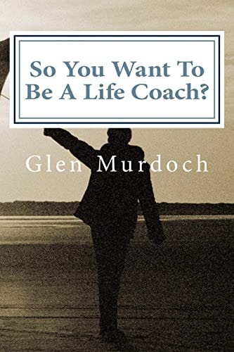 So You Want To Be A Life Coach? An Introduction to Life Coaching