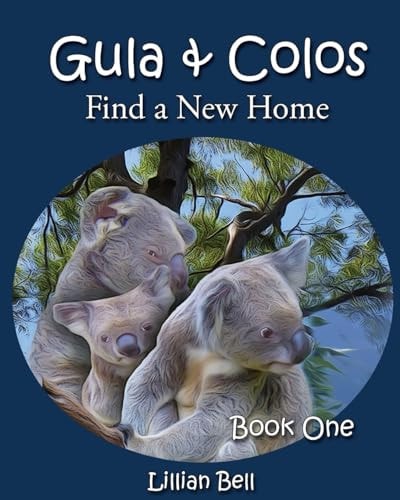 Gula and Colos Find a New Home Book One: Joey the Young Koala Goes Exploring