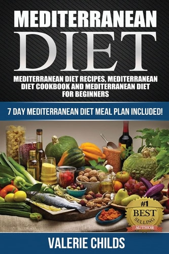 Mediterranean Diet Mediterranean Diet Recipes, Mediterranean Diet Cookbook and Mediterranean Diet Guide for Beginners!! 7 DAY MEDITERRANEAN DIET MEAL PLAN INCLUDED!