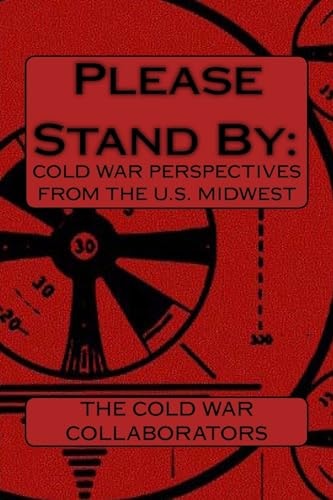 Please Stand By : Cold War Perspectives From The U.S. Midwest