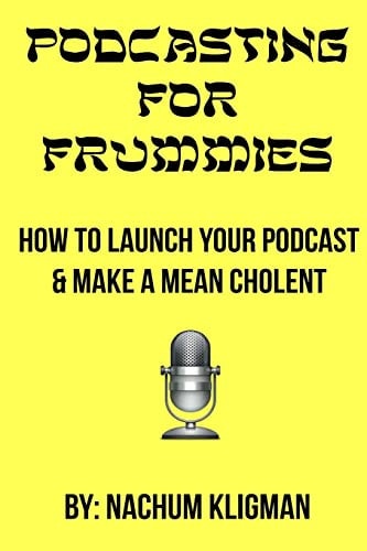 Podcasting For Frummies How to Launch Your Podcast and Make a Mean Cholent