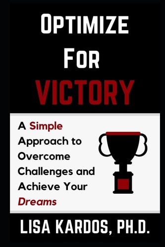 Optimize for Victory A Simple Approach to Overcome Challenges and Achieve Your Dreams