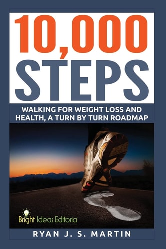 10,000 Steps: Waking for Weight Loss and Health A Step by Step Road Map