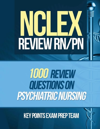 NCLEX Review RN/PN 1000 Review Questions on Psychiatric Nursing