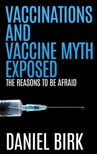 Vaccinations and Vaccine Myth Exposed The Reasons to be Afraid
