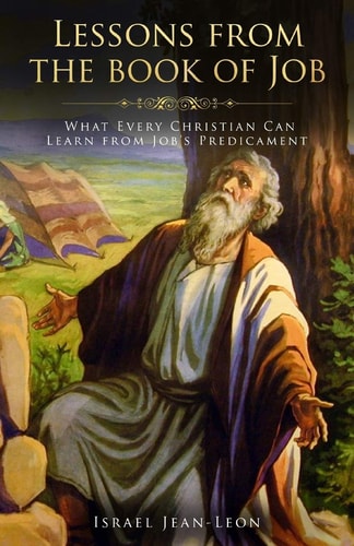 Lessons From The Book Of Job What Every Christian Can Learn From The Book Of Job