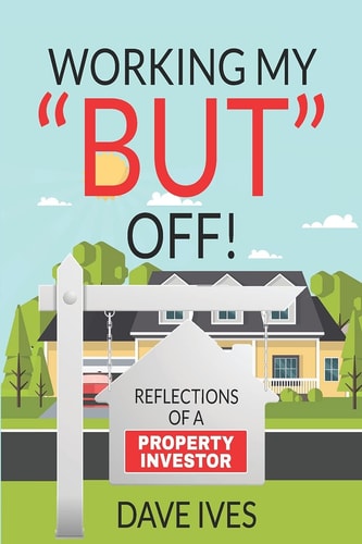 Working My But Off! Reflections of a Property Investor