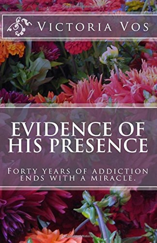 Evidence of His Presence Forty Years of Addiction Ends with a Miracle.