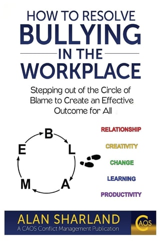 How to Resolve Bullying in the Workplace Stepping Out of the Circle of Blame to Create an Effective Outcome for All