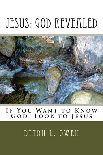 Jesus: God Revealed If You Want to Know God, Look at Jesus