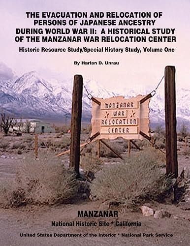 The Evacuation and Relocation of Persons of Japanese Ancestry During World War II: a Historical Study of the Manzanar War Relocation Center Historic Resource Study / Special History Study, Volume One