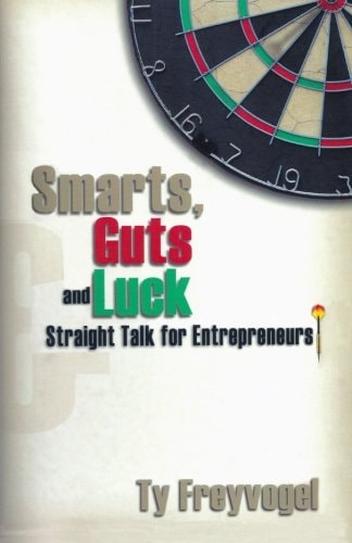 Smarts, Guts and Luck Straight Talk for Entrepreneurs