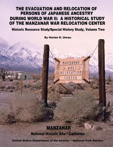 The Evacuation and Relocation of Persons of Japanese Ancestry During World War II: a Historical Study of the Manzanar War Relocation Center Historic Resource Study / Special History Study, Volume Two