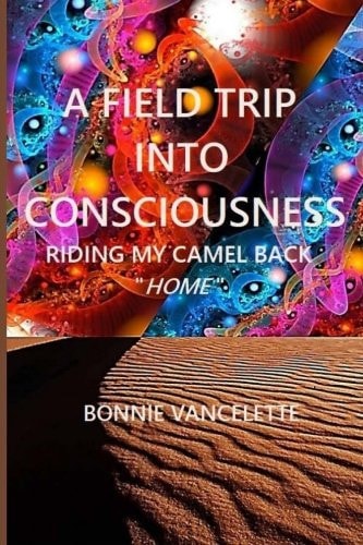 A Field Trip Into Consciousness Riding My Camel Back Home