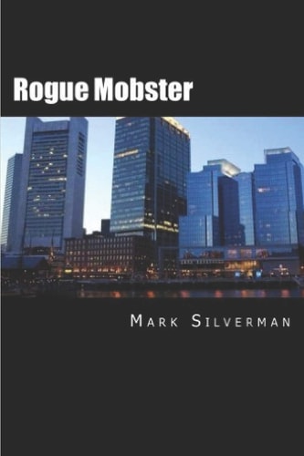 Rogue Mobster The Untold Story of Mark Silverman and the Boston Mafia