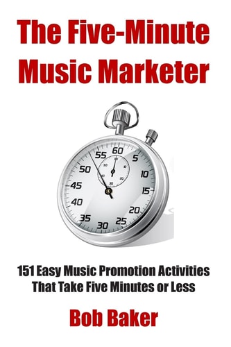 The Five-Minute Music Marketer 151 Easy Music Promotion Activities That Take 5 Minutes Or Less