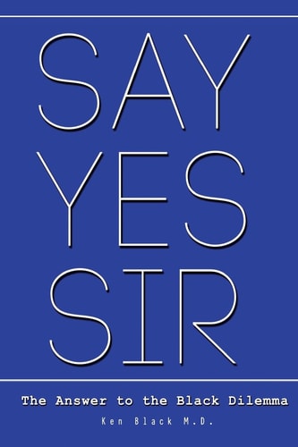 Say Yes Sir The Answer to the Black Dilemma