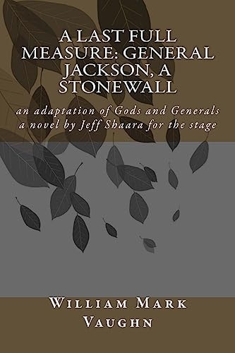 A Last Full Measure: General Jackson, a Stonewall An Adaptation of Gods and Generals a Novel by Jeff Shaara