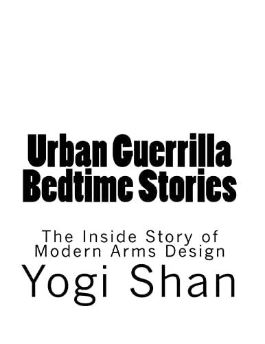 Urban Guerrilla Bedtime Stories The Inside Story of Modern Arms Design