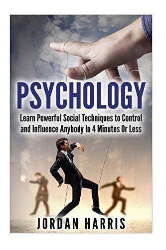 Psychology Powerful Social Techniques to Control and Influence Anybody Within 4 Minutes Or Less