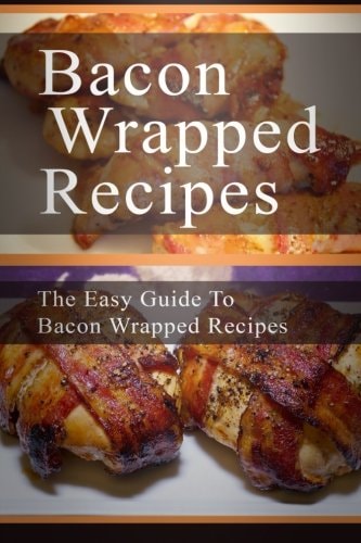 Bacon Wrapped Recipes The Easy Guide To Bacon Wrapped Recipes
