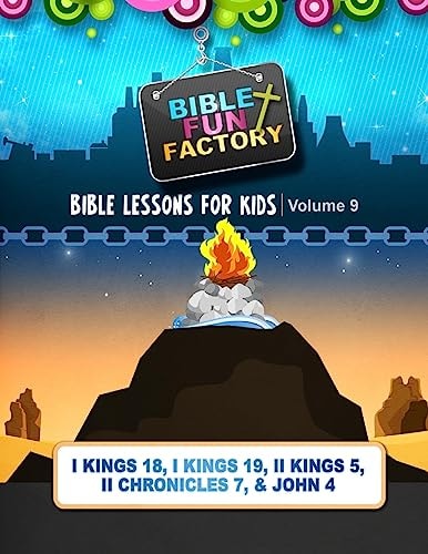 Bible Lessons for Kids: Elijah, Solomon, and Elisha 1 Kings 18, 1 Kings 19, 2 Kings 5, 2 Chronicles 7, and John 4