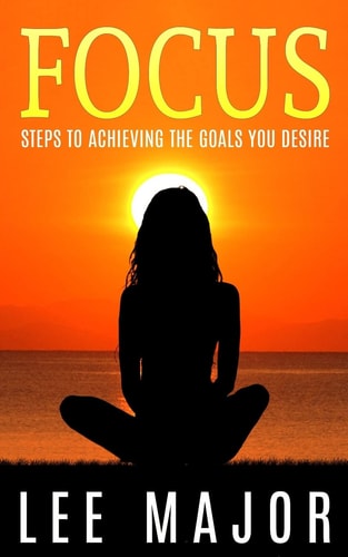 Focus Steps To Achieving The Goals You Desire