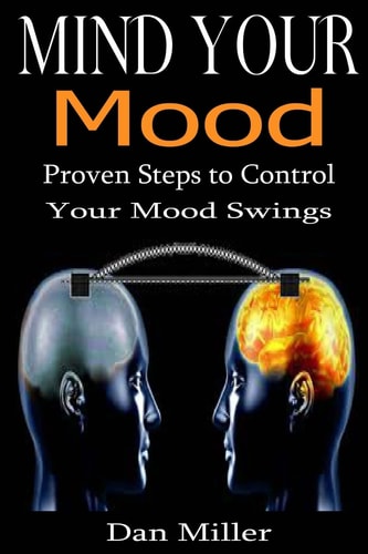 Mind Your Mood Proven Steps to Control Your Mood Swings