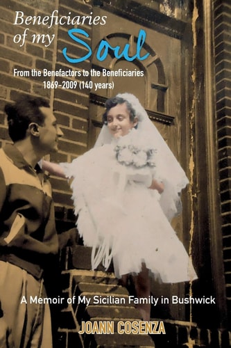 Beneficiaries of My Soul From the Benefactors to the Beneficiaries 1869-2009 (140 Years) a Memoir of My Sicilian Family in Bushwick