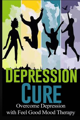 Depression Cure Overcome Depression with Feel Good Mood Therapy
