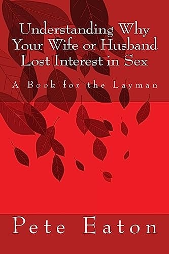 Understanding Why Your Wife Or Husband Lost Interest in Sex A Book for the Layman