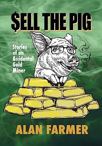 Sell the Pig Tales of an Accidental Gold Miner