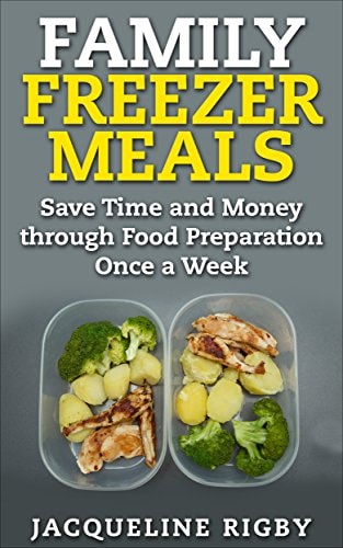 Family Freezer Meals Save Time and Money Through Food Preparation Once a Week
