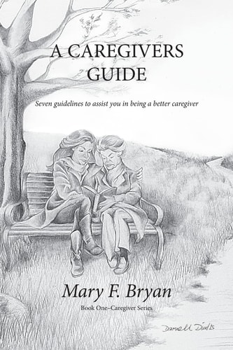 A Caregivers Guide Seven Guidelines to Assist You in Being a Better Caregiver