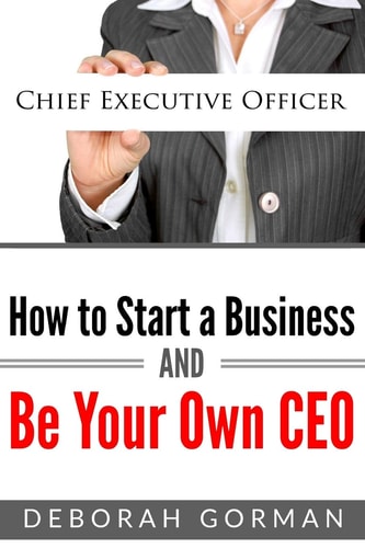 How to Start a Business and Be Your Own CEO