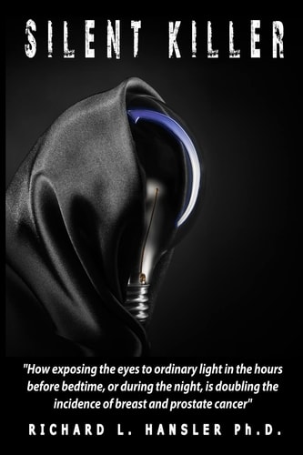 Silent Killer! How Exposing the Eyes to Ordinary Light in the Hours Before Bedtime, Or During the Night, Is Doubling the Incidence of Breast and Prostate Cancer