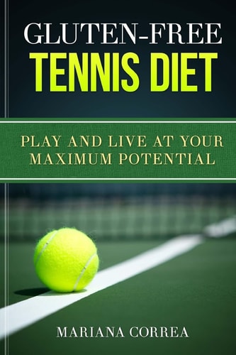 GLUTEN-FREE TENNIS Diet Play and Live at Your Maximum Potential
