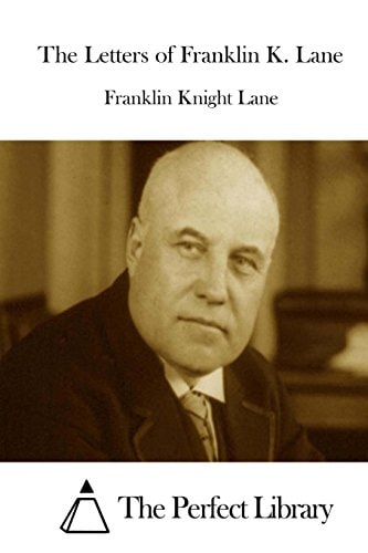 The Letters of Franklin K. Lane