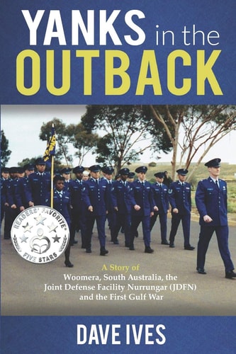 Yanks in the Outback A Story of Woomera, South Australia, the Joint Defense Facility Nurrungar (JDFN) and the First Gulf War.
