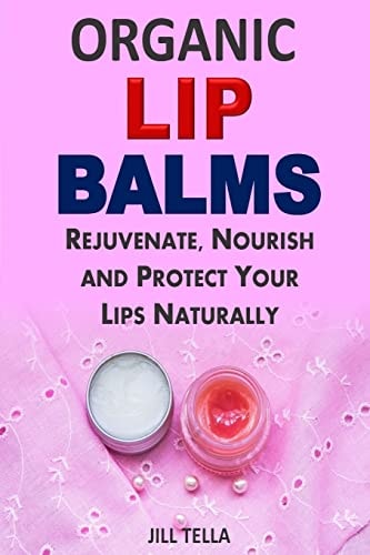 Organic Lip Balms Rejuvenate, Nourish and Protect Your Lips Naturally