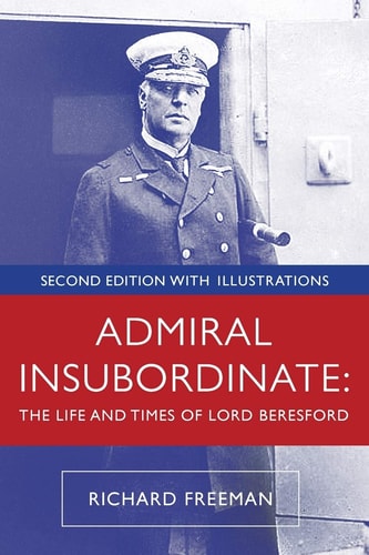 Admiral Insubordinate The Life and Times of Lord Beresford