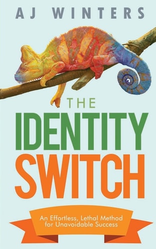 The Identity Switch An Effortless, Lethal Method For Unavoidable Success