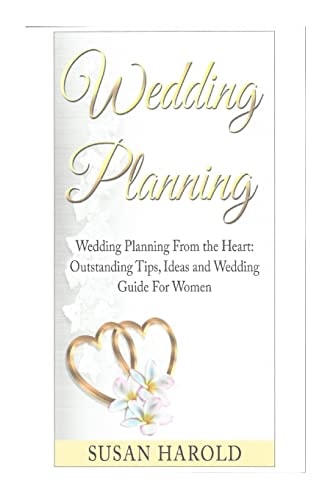 Wedding Planning Wedding Planning From the Heart: Outstanding Tips, Ideas and Wedding Guide For Women