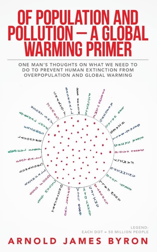 Of Population and Pollution - a Global Warming Primer One Man's Thoughts on What We Need to Do to Prevent Human Extinction from Overpopulation and Global Warming